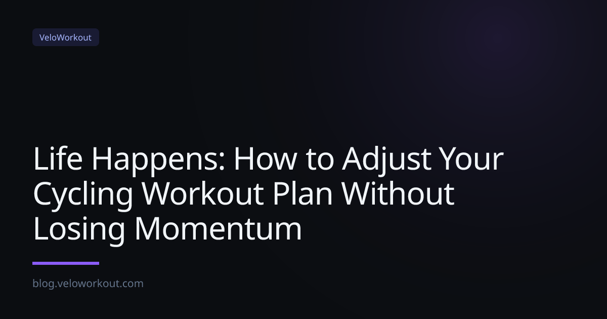 Life Happens: How to Adjust Your Cycling Workout Plan Without Losing Momentum