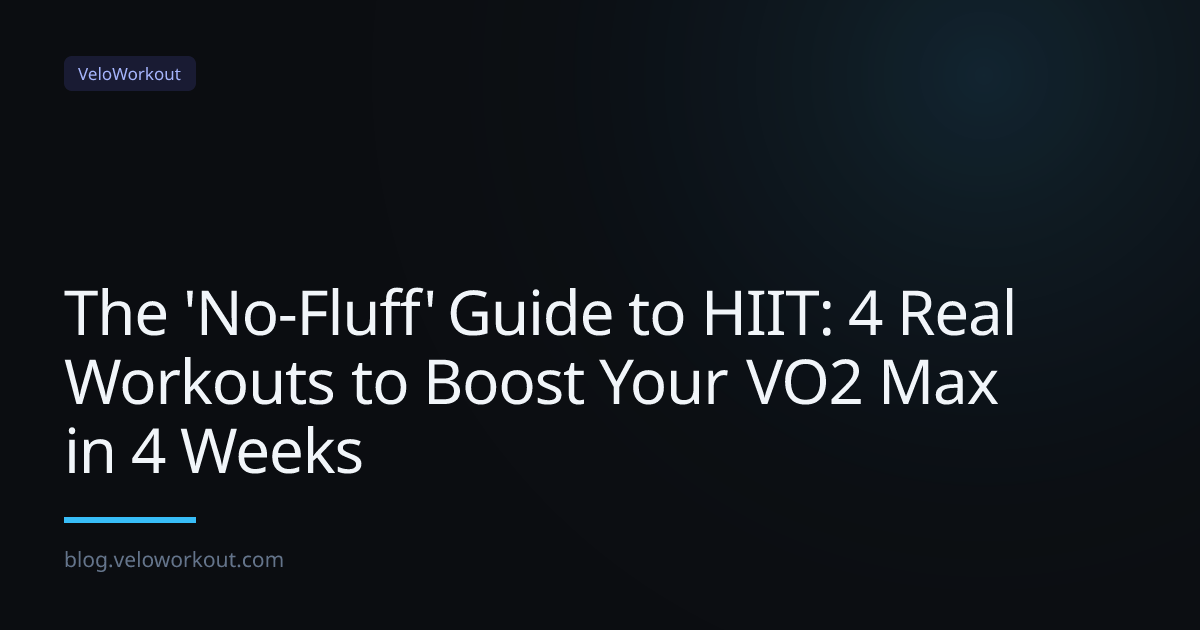 The 'No-Fluff' Guide to HIIT: 4 Real Workouts to Boost Your VO2 Max in 4 Weeks